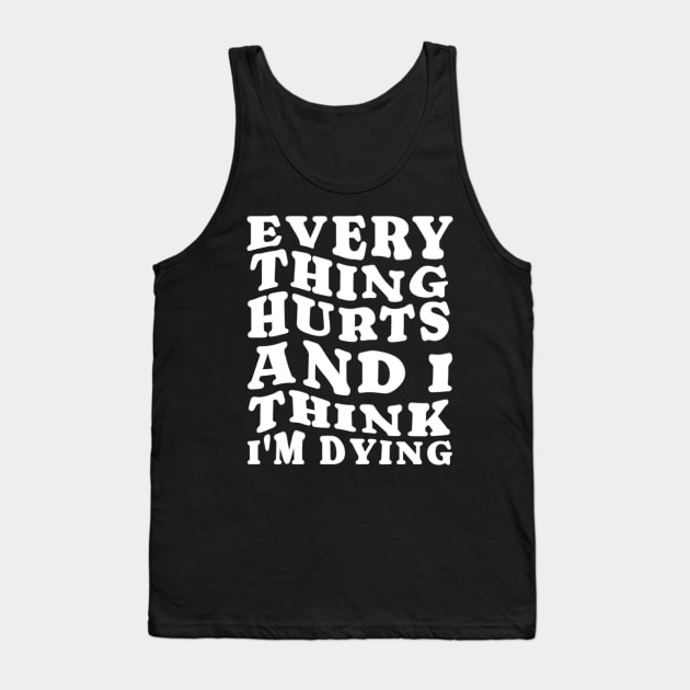 Everything hurts and i think i’m dying Tank Top by denkanysti